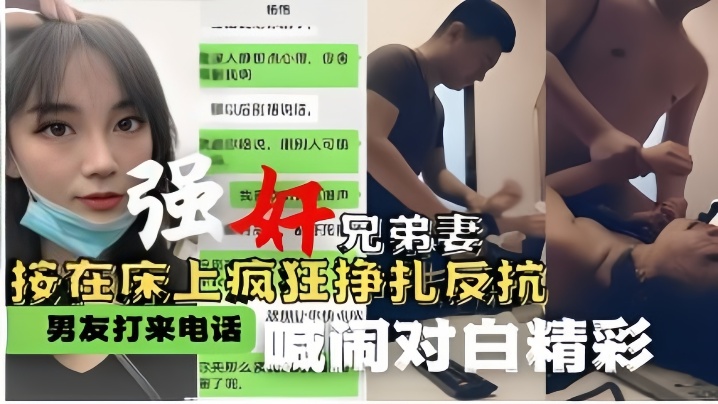 【强奸兄弟妻】按在床上疯狂挣扎反抗男友打来电话喊闹对白精彩#少妇人妻