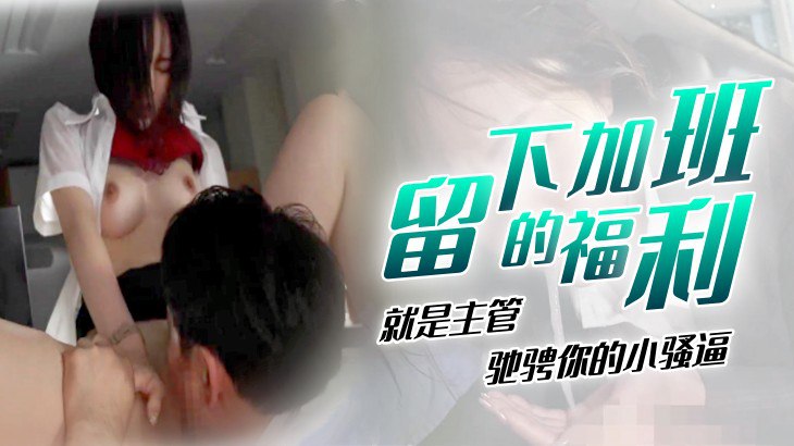留下加班的福利就是主管驰骋你的小骚逼