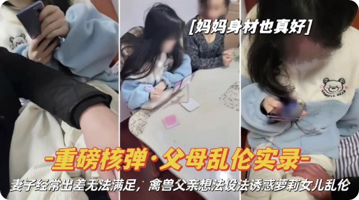 《父女乱伦》禽兽父亲想方设法诱惑萝莉女儿
