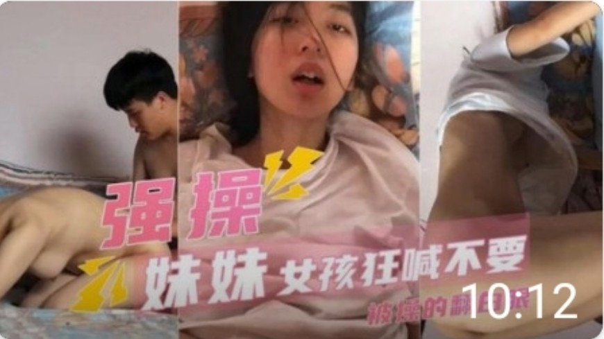 强操娇嫩的妹妹 女孩狂喊不要 被干到翻白眼