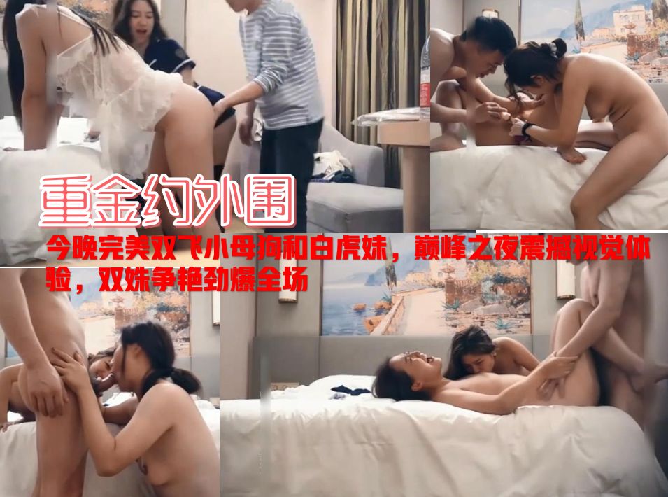 【必看精品网曝】今晚完美双飞小母狗和白虎妹，巅峰之夜震撼视觉体验，双姝争艳劲爆全场