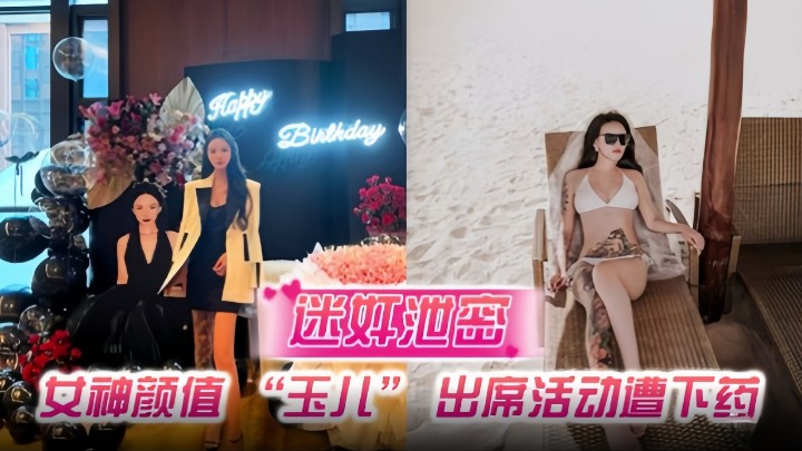 迷奸泄密，女神颜值“玉儿”出席活动遭下药
