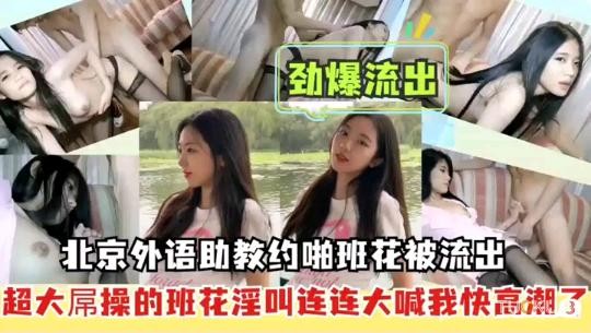 北京外语助教约啪班花被流出 大屌操的班花淫叫连连