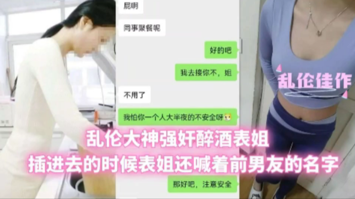 【兄妹乱伦】乱伦大神强奸醉酒表姐，插进去的时候表姐还喊着前男友的名字#清晰对话#美乳