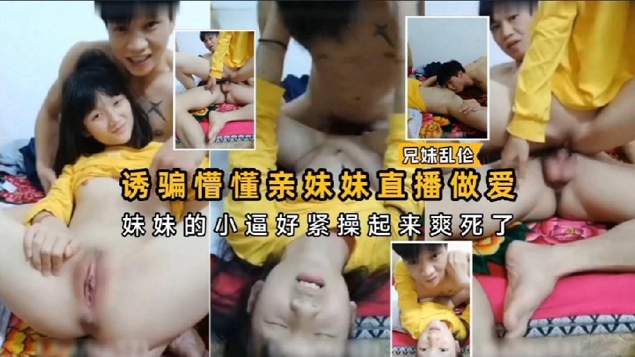 诱骗懵懂妹妹直播做爱妹妹的小嫩逼好紧操起来爽死了国产，少女，萝莉，粉嫩，乱伦