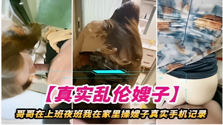一 【真实乱伦嫂子】哥哥在上班夜班我在家里操嫂子真实手机记录