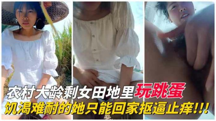 【农村剩女】田地里玩跳蛋饥渴难耐快速回家抠逼止痒
