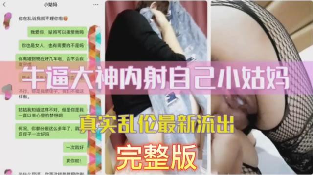 【真实乱伦最新流出】牛逼大神内射自己小姑妈