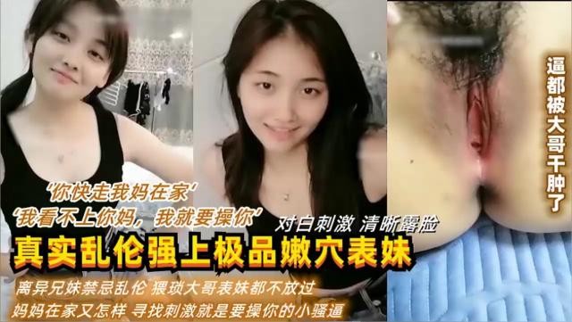 离异兄妹禁忌乱伦猥琐大哥表妹都不放过操你的小骚逼