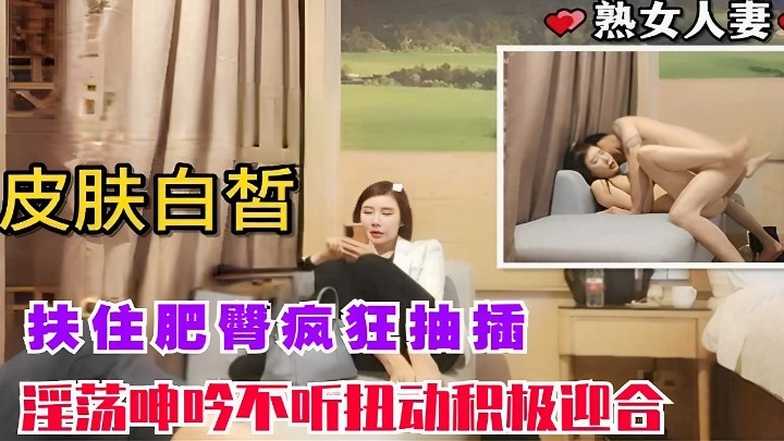 熟女人妻皮肤白皙扶住肥臀疯狂抽插淫荡呻吟不听扭动积极迎合