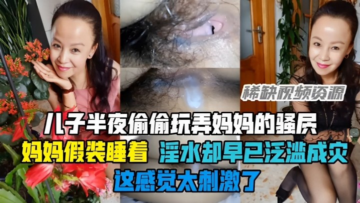 儿子半夜偷偷玩弄妈妈的骚逼妈妈假装睡着淫水却早已泛滥成灾这感觉太刺激了