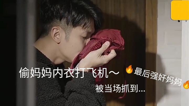 儿子偷妈妈内衣打飞机，被当场抓货把柄～忍不住强上妈妈....