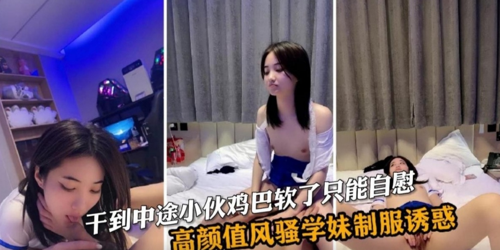 骚学妹制服诱惑干到中途小伙鸡巴软了没有满足她