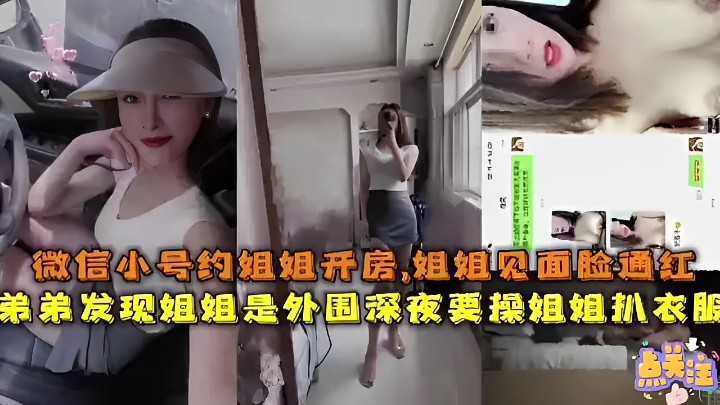 微信小号约姐姐开房姐姐见面脸通红弟弟发现姐姐是外围深夜要操姐姐扒衣服