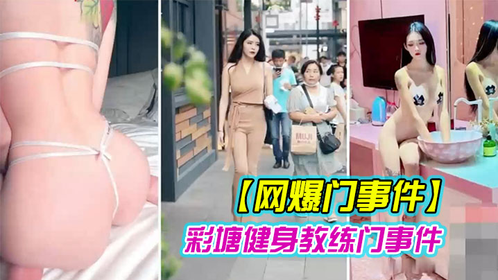 【网爆门事件】近日网上疯传彩塘健身教练门事件的私密小视频#清晰对话
