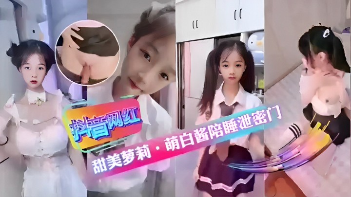 「抖音网红」甜美萝莉·萌白酱陪睡泄密门