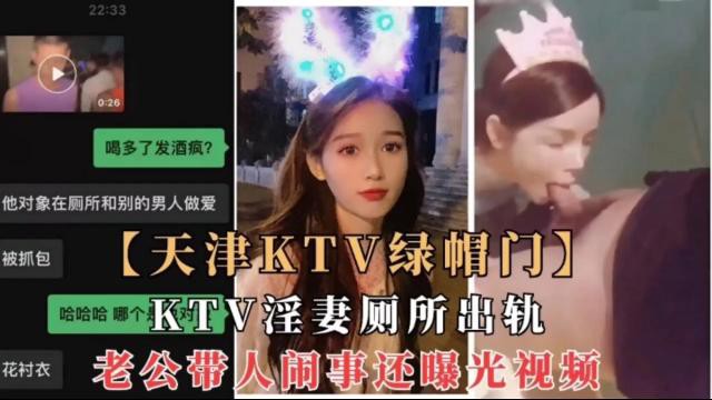 【天津KTV绿帽门】KTV淫妻厕所出轨，老公带人闹事还曝光视频