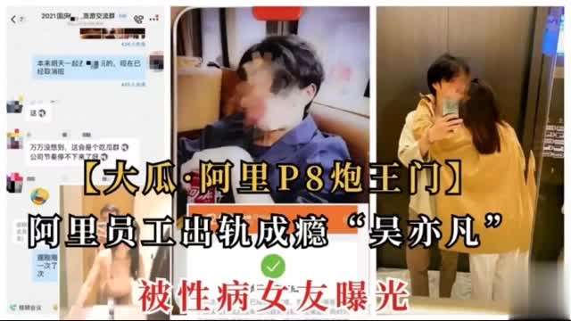 【大瓜·阿里P8炮王门】阿里员工出轨成瘾“吴亦凡，被性病女友曝光