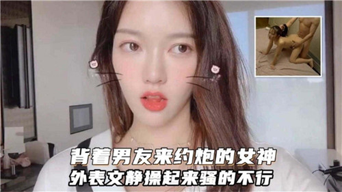 【网曝泄密】背着男友来约炮的女神，外表看起来文静操起来骚的不行