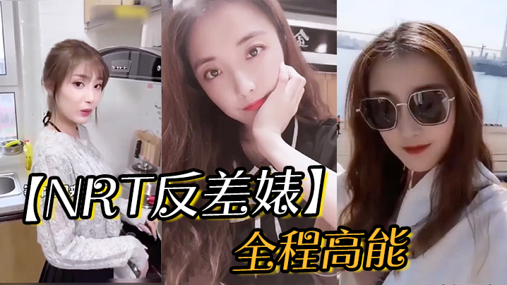 【NRT反差婊】全程高能，抖音