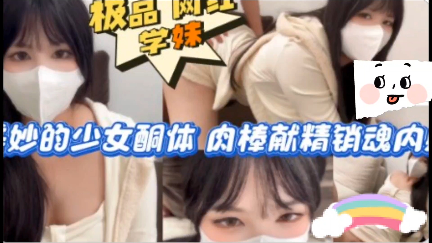 【操逼学妹】美妙的少女酮体，肉棒献精，销魂内射。