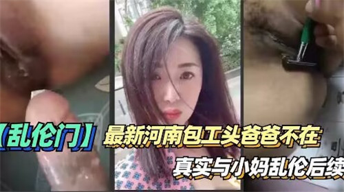 最新河南包工头爸爸不在 真实与小妈乱伦后续