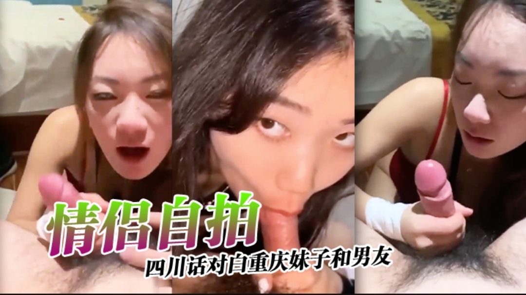 【情侣自拍】四川话对白重庆妹子和男友激情自拍，小情侣还挺有情调！