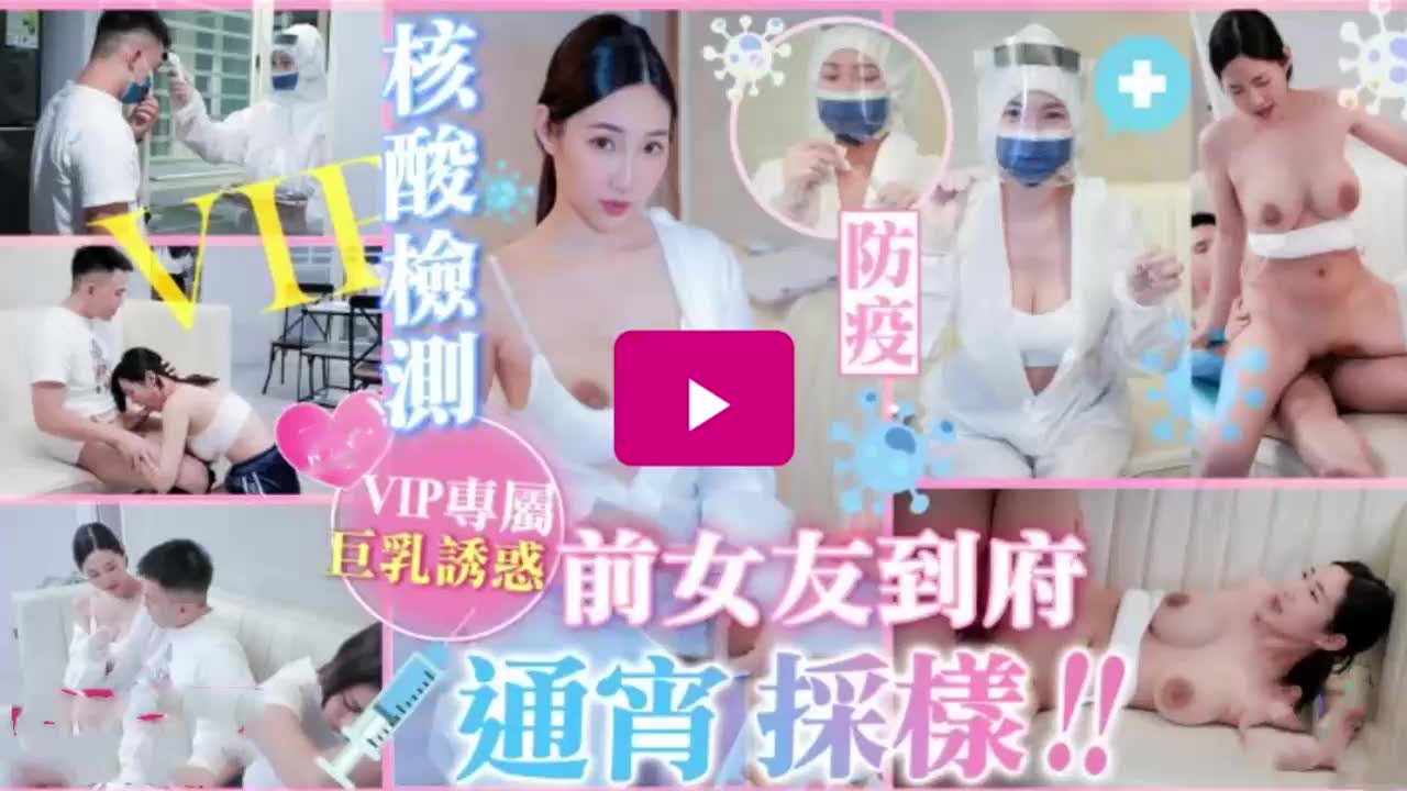 【完整超长版】国产剧情VIP上門核酸檢測前女友到府通宵採樣黎儿!g