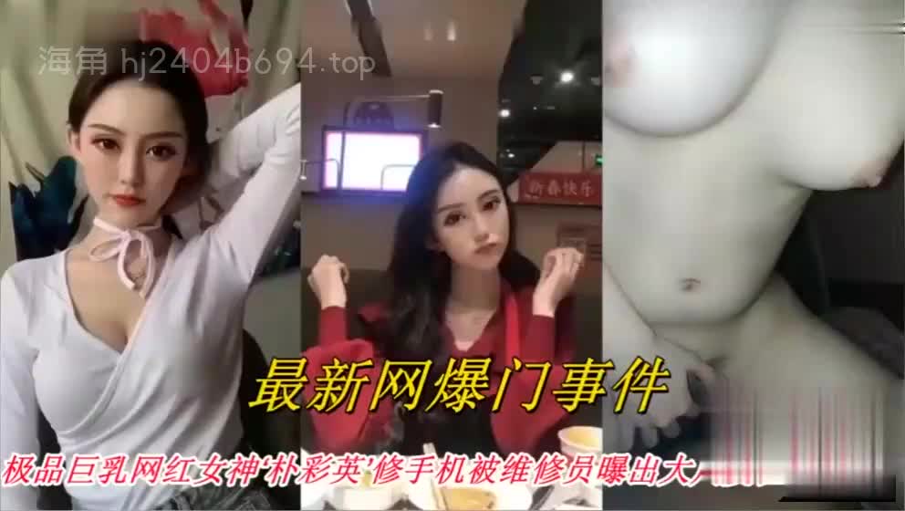 网曝门事件 极品巨乳网红女神朴彩英修手机被有心维修员导出不雅自拍视频爆出