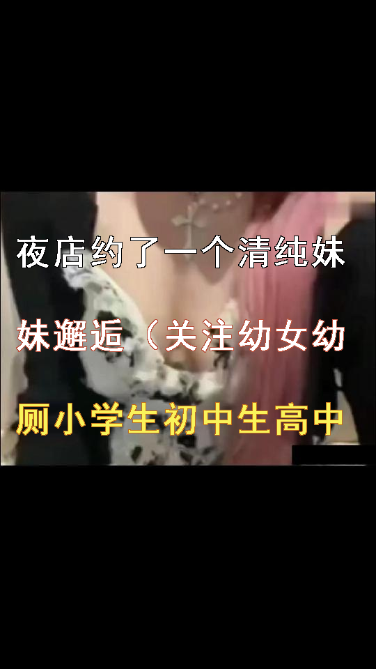 夜店约了一个清纯妹妹邂逅（关注幼女幼厕小学生初中生高中生大学生萝莉偷拍等专题每天更新精品）