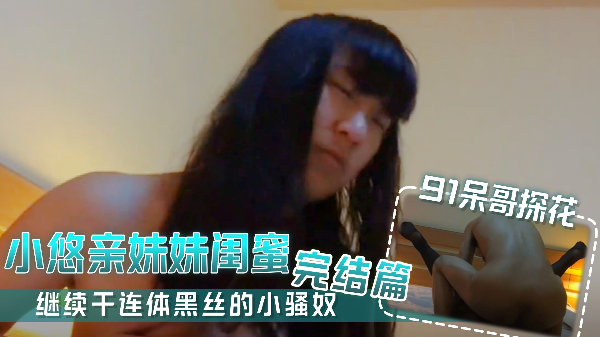 91呆哥 探花 小悠亲妹妹闺蜜完结篇 继续干连体黑丝的小骚奴