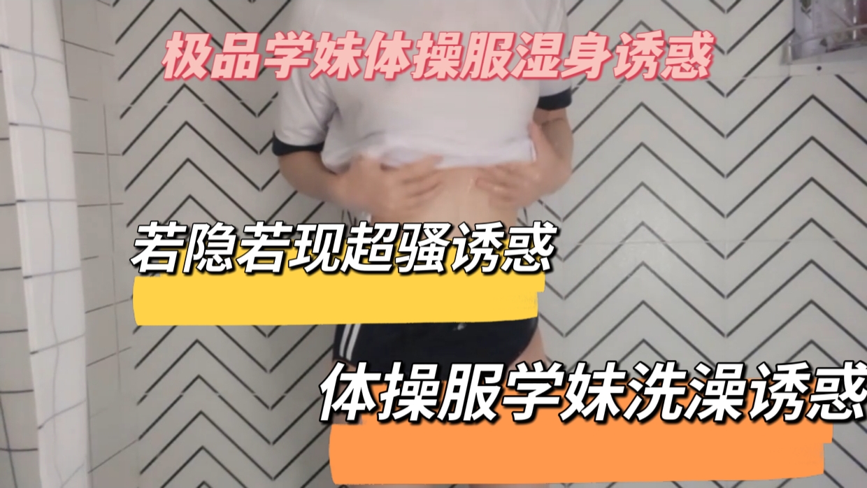 体操服学妹湿身诱惑若隐若现