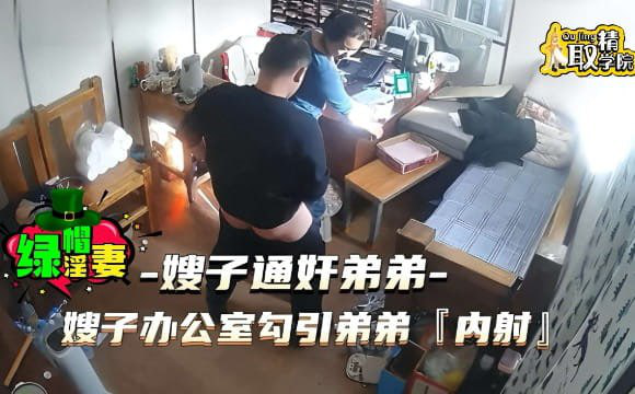 【完整版】嫂子在办公室勾引弟弟，被后入内射