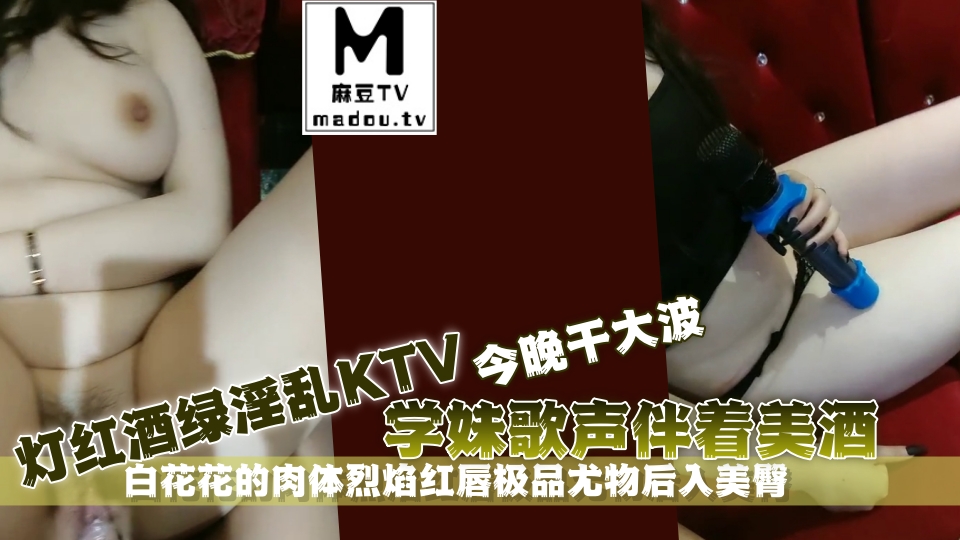 灯红酒绿淫乱KTV今晚干大波学妹歌声伴着美酒白花花的肉体烈焰红唇极品尤物后入美臀