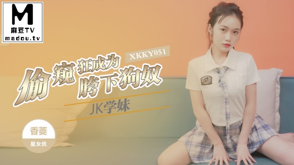 XKKY051.香菱.偷窥狂成为JK学妹胯下狗奴