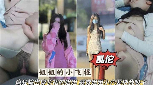 最新流出【小飞棍姐弟乱伦】真实自拍记录在放假女偷偷造爱捂嘴忍受，操得姐姐逼逼自动收缩夹得狠紧
