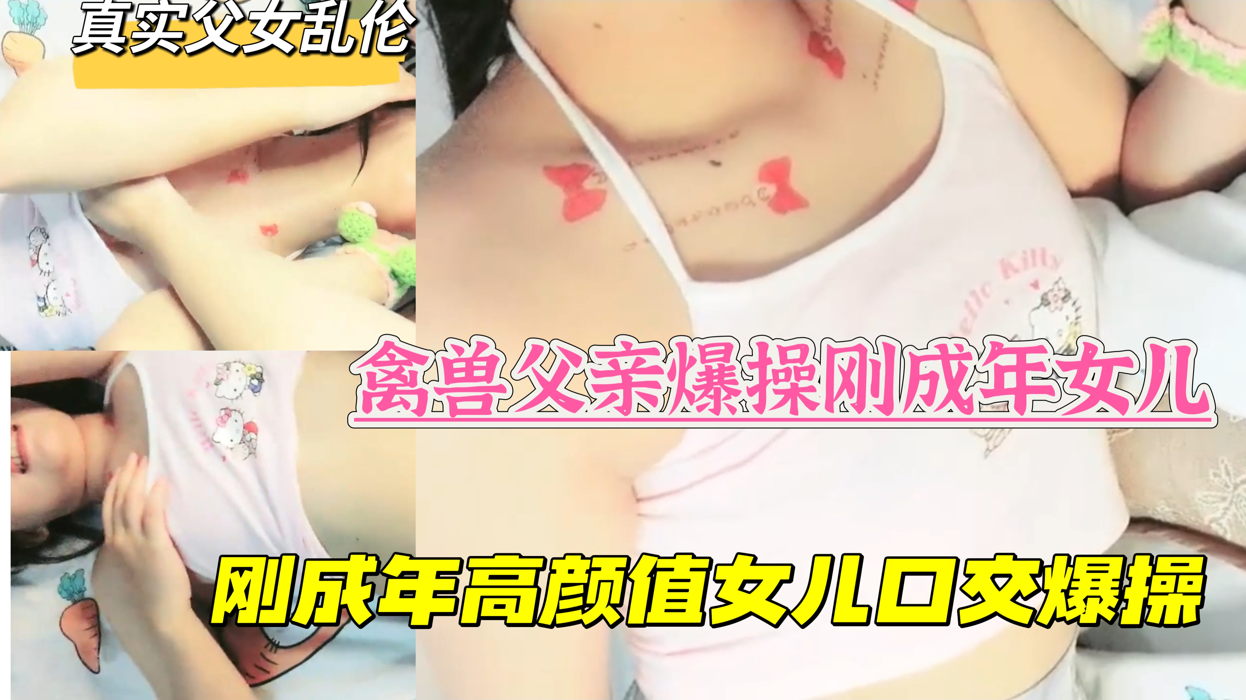 【真实乱伦】禽兽父亲爆操刚成年女儿嫩逼，刚成年高颜值女儿口交爆操