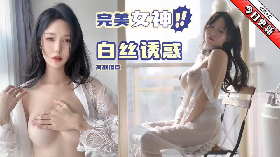 完美女神!白丝巨乳诱惑力十足﹐超清特写展现自己的身材每一寸肌肤都清晰可见,真是个尤物