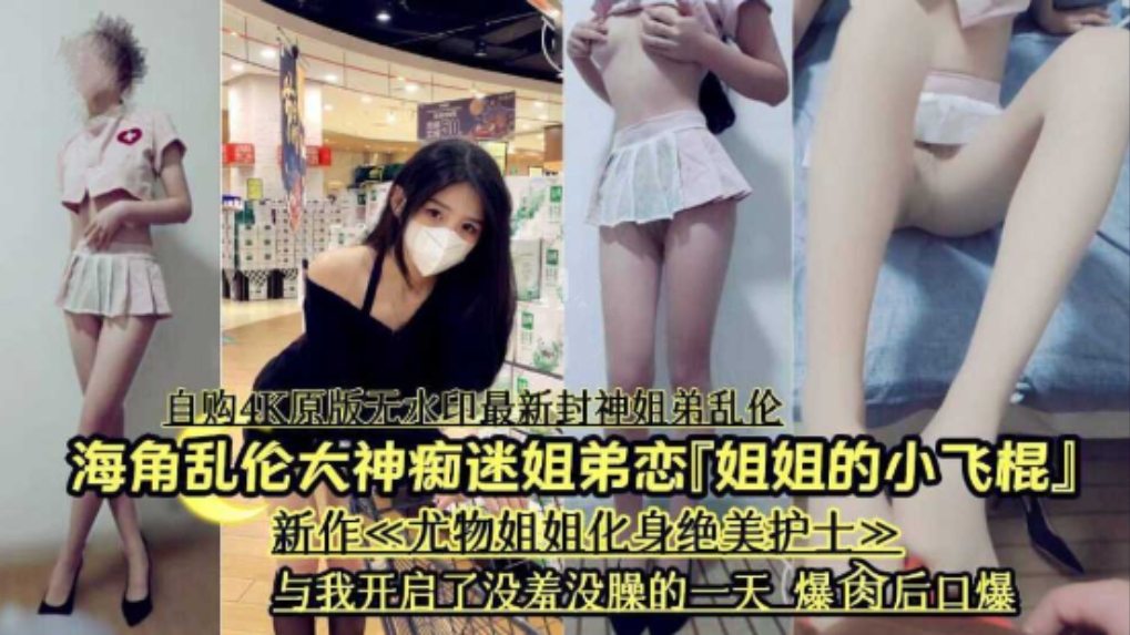 【真实乱伦】乱伦大神痴迷姐弟恋，和尤物姐姐没羞没臊的一天