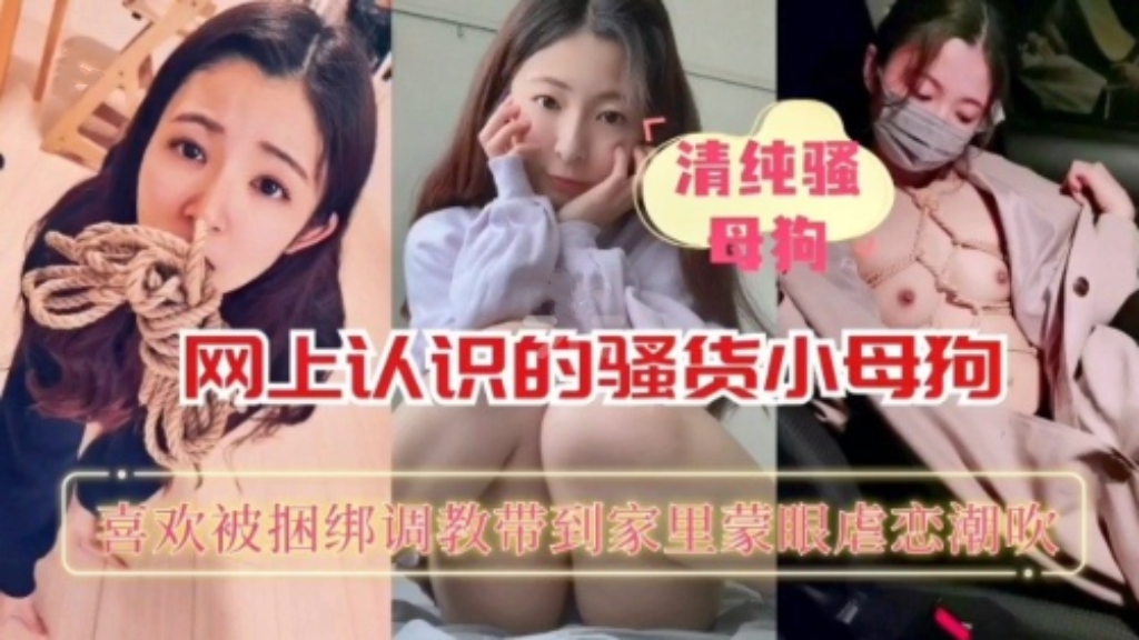【极致反差婊】网上认识的骚货小母狗，喜欢被捆绑调教，蒙眼虐操潮吹