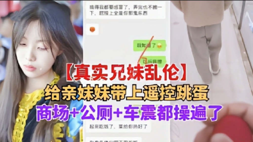 【真实兄妹乱伦】给亲妹妹带上遥控跳蛋，商场，公厕，车震都操遍了