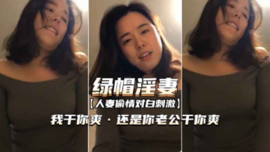 绿帽淫妻，人妻偷情对白刺激，我干你爽，还是你老公干你爽！