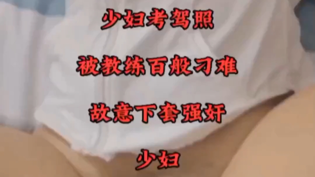 【少妇考驾照】被教练故意刁难下套套路强奸了