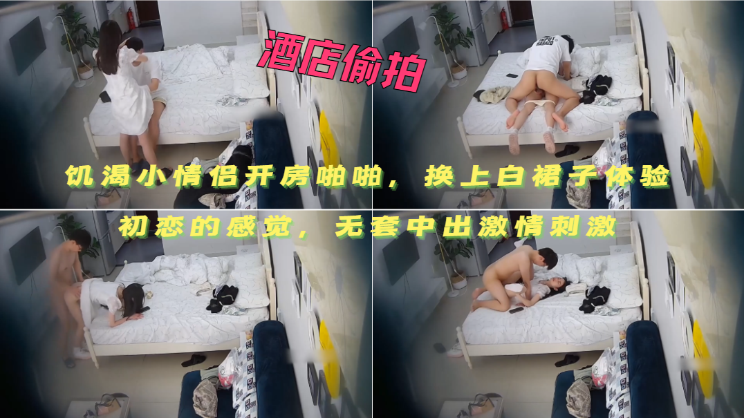 饥渴小情侣开房啪啪，换上白裙子体验初恋的感觉，无套中出激情刺激