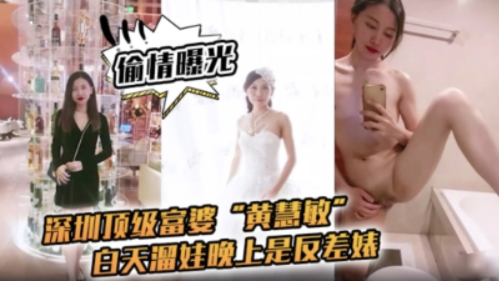 【偷情曝光】深圳顶级富婆“黄慧敏”偷情被曝，白天溜娃晚上是反差婊