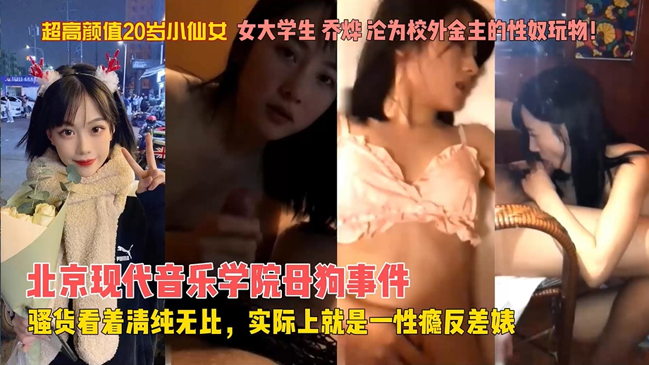 【上集】网爆门黑料-北京现代音乐学院校花桥烨被金主包养调教成性奴玩弄，无套啪啪口爆吞精！！主页看完整版下集！主页点击充电订阅免费看本人全部付费作品！