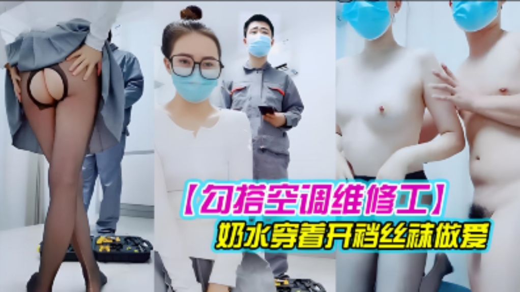 【勾搭空调维修工】对白精彩有趣的新婚少妇，摸几下逼逼奶子就出奶水