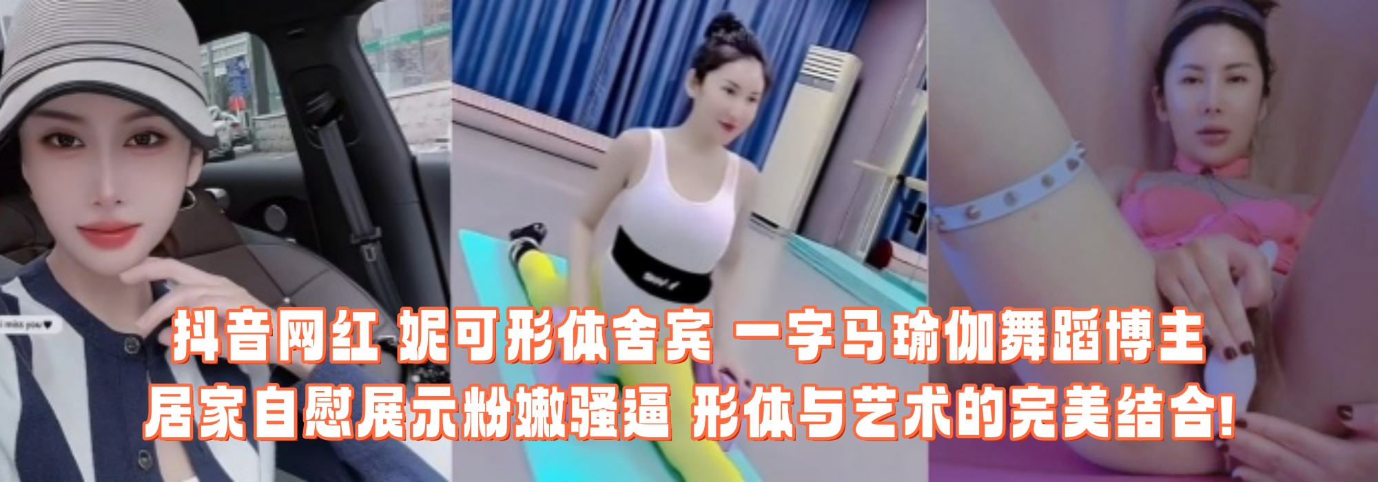 抖音网红 妮可形体舍宾 一字马瑜伽舞蹈博主 居家自慰展示粉嫩骚逼 形体与艺术的完美结合!