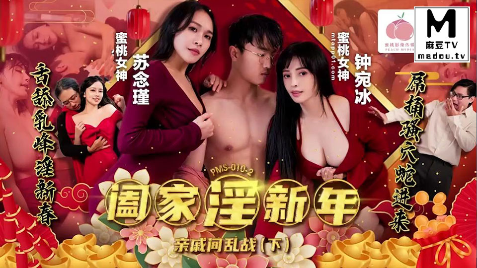 PMS010-2.钟宛冰.苏念瑾.阖家淫新年亲戚间乱战下集