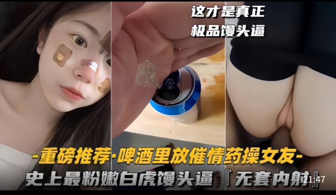重磅推荐啤酒里放催情药操女友 史上最粉嫩白虎馒头逼，无套内射强奸黑料